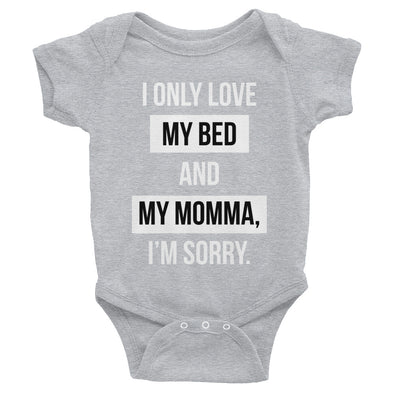 I Only Love My Bed and My Momma, I'm Sorry - Infant Bodysuit