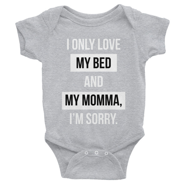 I Only Love My Bed and My Momma, I'm Sorry - Infant Bodysuit