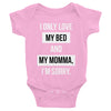 I Only Love My Bed and My Momma, I'm Sorry - Infant Bodysuit