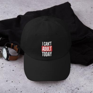 I Can't Adult Today - Dad hat