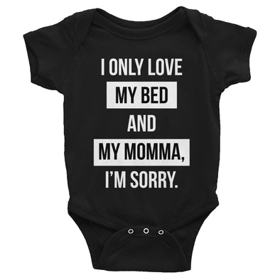 I Only Love My Bed and My Momma, I'm Sorry - Infant Bodysuit